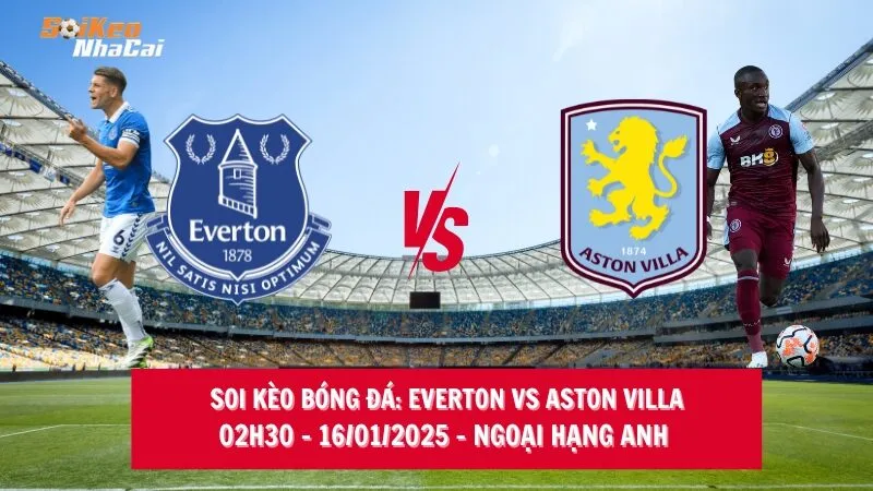 Soi kèo nhà cái Everton vs Aston Villa - 02h30 - 16/01/2025 - Ngoại hạng Anh